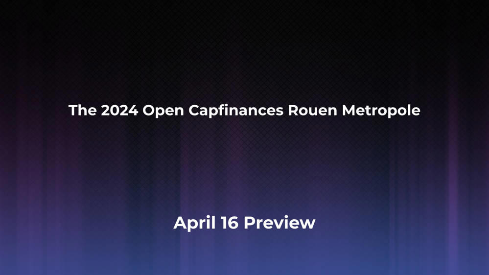 Betting Odds and Preview for the 2024 Open Capfinances Rouen Metropole on April 16 - Women's Singles