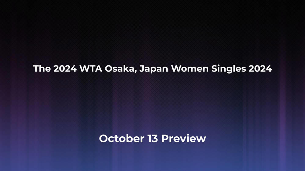 Betting Odds and Preview for the 2024 WTA Osaka, Japan Women Singles 2024 on October 13 - Women's Singles