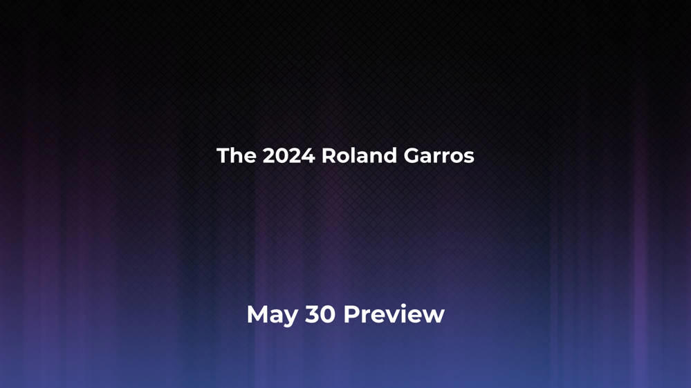 Betting Odds and Preview for the 2024 Roland Garros on May 30 Men's