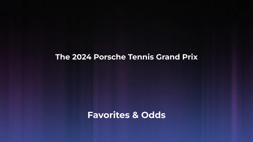 The Porsche Tennis Grand Prix Betting Odds, Favorites and Player Previews - Women's Singles