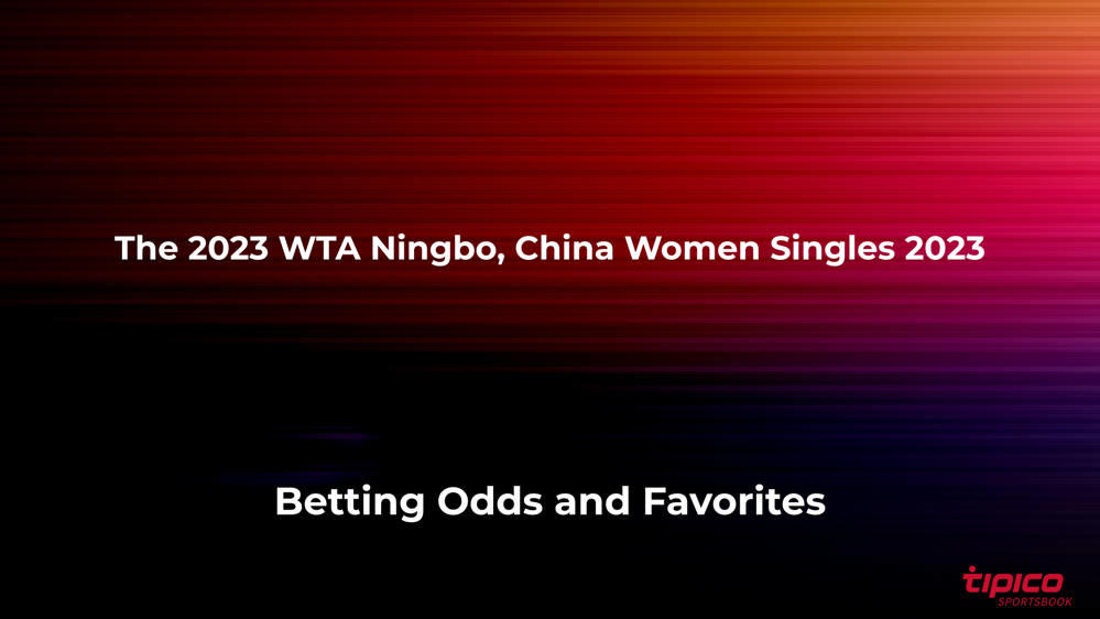 Women's WTA Ningbo, China Women Singles 2023 Betting Favorites and Odds