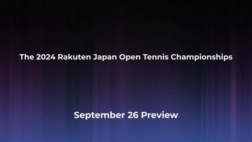 Betting Odds and Preview for the 2024 Rakuten Japan Open Tennis Championships on September 26 - Men's Singles