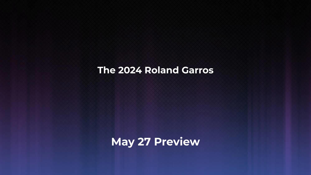 Betting Odds and Preview for the 2024 Roland Garros on May 27 Men's