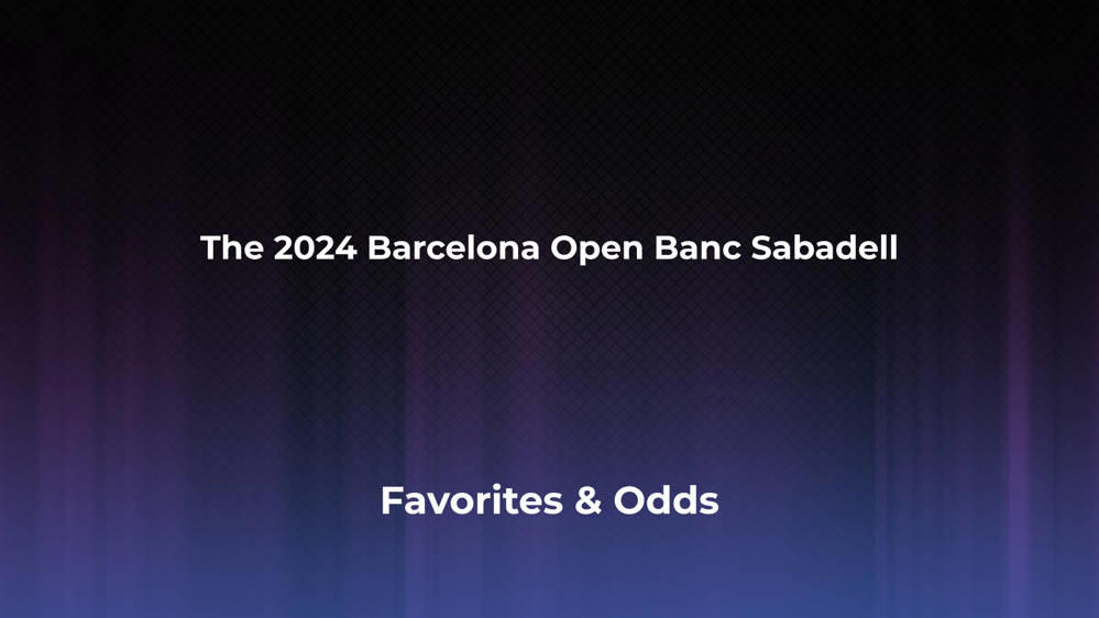 The Barcelona Open Banc Sabadell Betting Odds, Favorites and Player Previews - Men's Singles