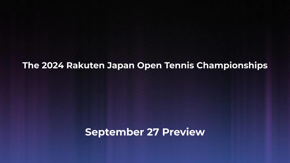 Betting Odds and Preview for the 2024 Rakuten Japan Open Tennis Championships on September 27 - Men's Singles