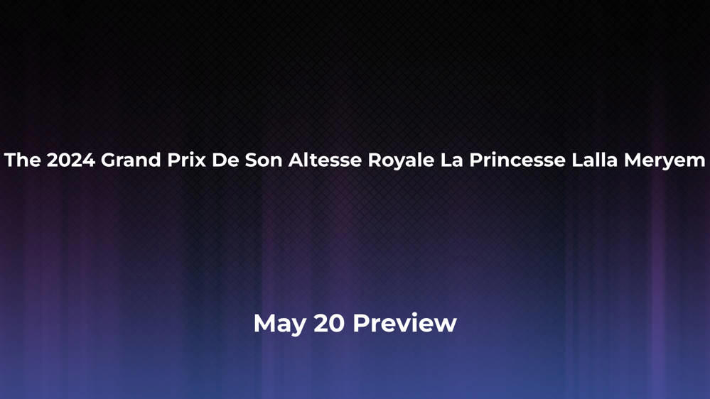 Betting Odds and Preview for the 2024 Grand Prix De Son Altesse Royale La Princesse Lalla Meryem on May 20 - Women's Singles