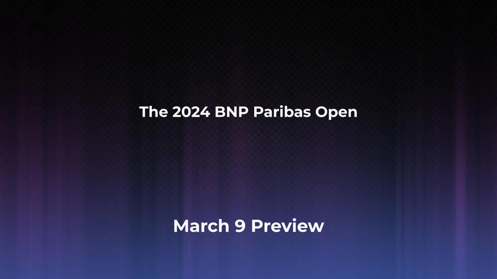 Betting Odds and Preview for the 2024 BNP Paribas Open on March 9 Men