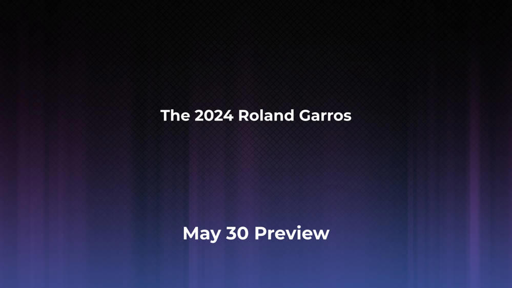 Betting Odds and Preview for the 2024 Roland Garros on May 30 - Men's Singles