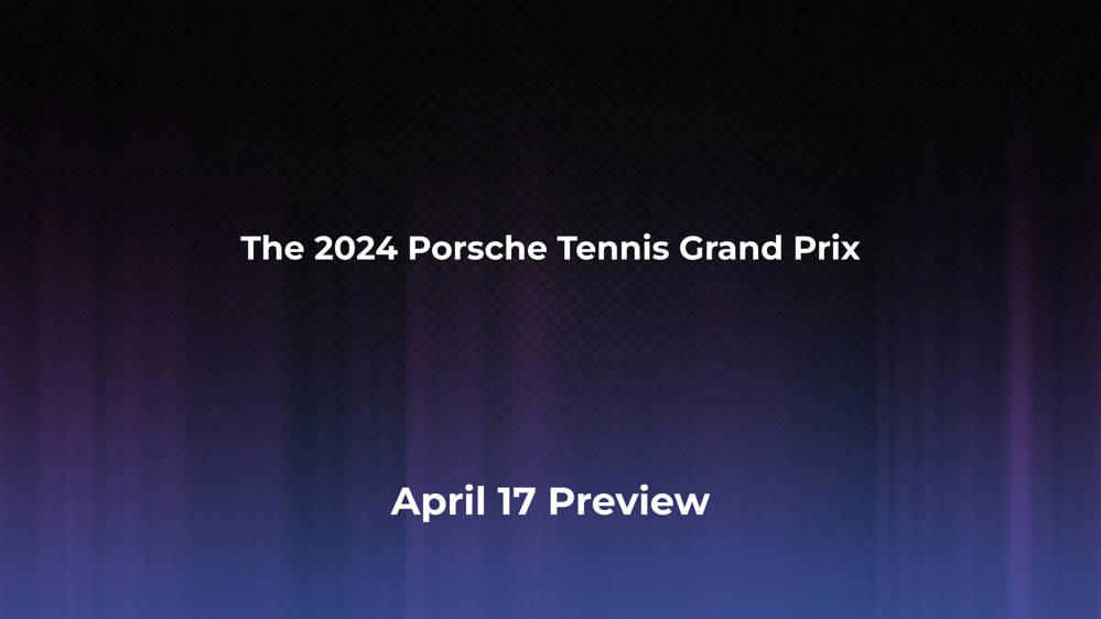 Betting Odds and Preview for the 2024 Porsche Tennis Grand Prix on April 17 - Women's Singles